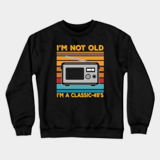 im not old im a classic 45s Crewneck Sweatshirt